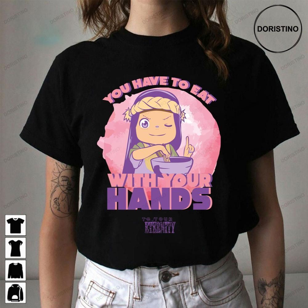 You Have To Eat With Your Hands To Your Eternity Awesome Shirts